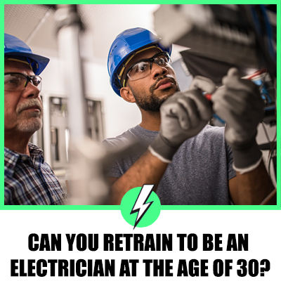Can You Retrain To Be An Electrician At The Age Of 30?