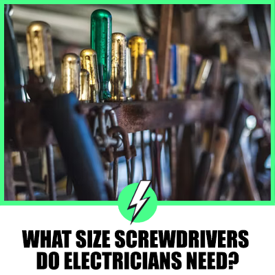 What Size Screwdrivers Do Electricians Need?