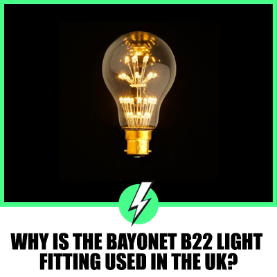 Why Is The Bayonet B22 Light Fitting Used In The UK?
