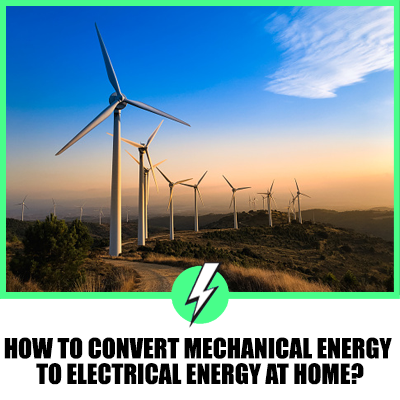 How To Convert Mechanical Energy To Electrical Energy At Home?
