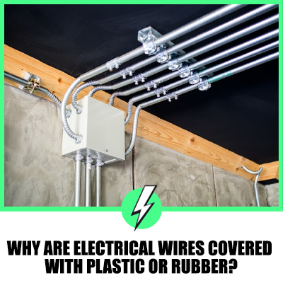 Why Are Electrical Wires Covered With Plastic Or Rubber?