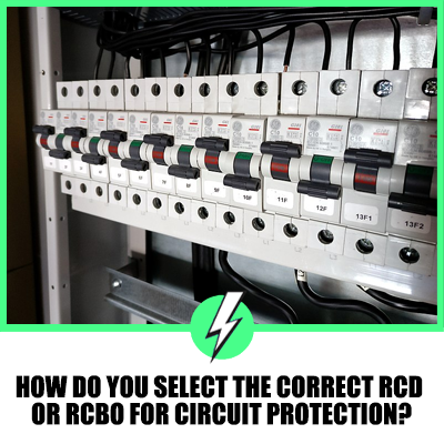 How Do You Select The Correct Rcd Or Rcbo For Circuit Protection?