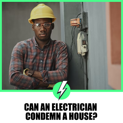 Can An Electrician Condemn A House?