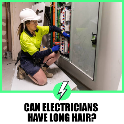 Can Electricians Have Long Hair? Unraveling the Truth