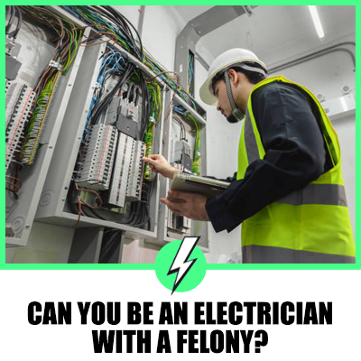 Can You Be an Electrician with a Felony?