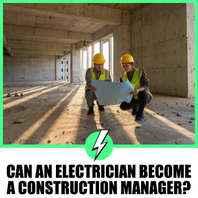 Can an Electrician Become a Construction Manager? A Comprehensive Guide