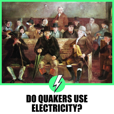 Do Quakers Use Electricity? A Comprehensive Look into Quaker Lifestyle