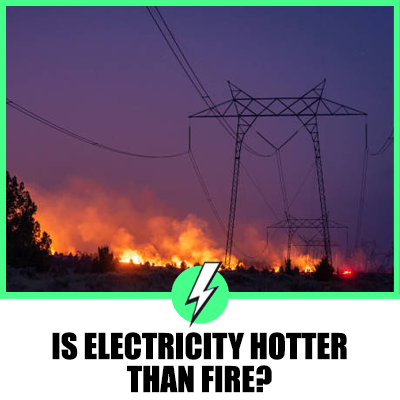 Is Electricity Hotter Than Fire? A Comprehensive Analysis